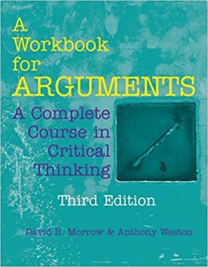 A Workbook for Arguments - A Complete Course in Critical Thinking (Third Edition) Format: PDF eTextbooks ISBN-13: 978-1624668333 ISBN-10: 162466833X Delivery: Instant Download Authors: David R. Morrow Publisher: Hackett