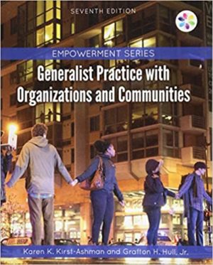 Generalist Practice with Organizations and Communities (7th Edition) Format: PDF eTextbooks ISBN-13: 978-1305943292 ISBN-10: 1305943295 Delivery: Instant Download Authors: Karen K. Kirst-Ashman Publisher: Cengage