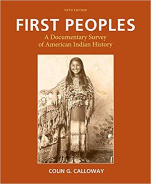 First Peoples - A Documentary Survey of American Indian History (Fifth Edition) Format: PDF eTextbooks ISBN-13: 978-1457696244 ISBN-10: 145769624X Delivery: Instant Download Authors: Colin G. Calloway Publisher: Bedford/St. Martin's