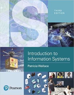 Introduction to Information Systems - People, Technology and Processes (3rd Edition) Format: PDF eTextbooks ISBN-13: 978-0134635194 ISBN-10: 0134635191 Delivery: Instant Download Authors: Patricia Wallace Publisher: Pearson