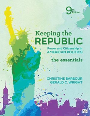 Keeping the Republic - Power and Citizenship in American Politics, The Essentials (9th Edition) Format: PDF eTextbooks ISBN-13: 978-1544326061 ISBN-10: 1544326068 Delivery: Instant Download Authors: Christine Barbour Publisher: CQ Press