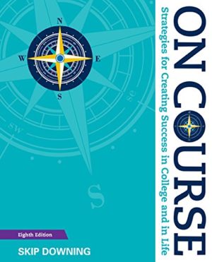 On Course - Strategies for Creating Success in College and in Life (8th Edition) Format: PDF eTextbooks ISBN-13: 978-1305397477 ISBN-10: 1305397479 Delivery: Instant Download Authors: Skip Downing Publisher: Cengage