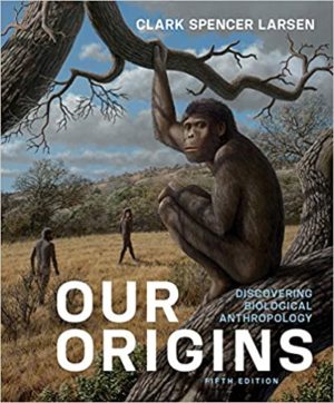 Our Origins (Fifth Edition) Format: PDF eTextbooks ISBN-13: 978-0393680881 ISBN-10: 0393680886 Delivery: Instant Download Authors: Clark Spencer Larsen Publisher: W. W. Norton