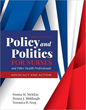 Policy and Politics for Nurses and Other Health Professionals - Advocacy and Action (3rd Edition) Format: PDF eTextbooks ISBN-13: 978-1284140392 ISBN-10: 1284140393 Delivery: Instant Download Authors: Donna M. Nickitas Publisher: Jones & Bartlett Learning