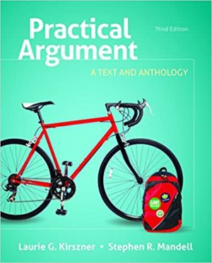 Practical Argument - A Text and Anthology (Third Edition) Format: PDF eTextbooks ISBN-13: 978-1319028565 ISBN-10: 131902856X Delivery: Instant Download Authors: Laurie G. Kirszner Publisher: Bedford/St. Martin's