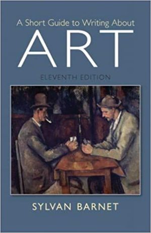 Short Guide to Writing About Art (11th Edition) Format: PDF eTextbooks ISBN-13: 978-0205886999 ISBN-10: 9780205886999 Delivery: Instant Download Authors: Sylvan Barnet Publisher: Pearson