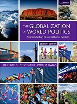 The Globalization of World Politics - An Introduction to International Relations (7th Edition) Format: PDF eTextbooks ISBN-13: 978-0198739852 ISBN-10: 0198739850 Delivery: Instant Download Authors: John Baylis Publisher: Oxford University Press