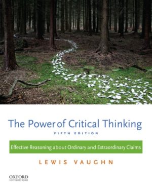 The Power of Critical Thinking - Effective Reasoning about Ordinary and Extraordinary Claims (5th Edition) Format: PDF eTextbooks ISBN-13: 978-0199385423 ISBN-10: 9780199385423 Delivery: Instant Download Authors: Lewis Vaughn Publisher: Oxford University Press